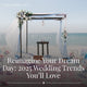 Reimagine Your Dream Day: 2025 Wedding Trends You’ll Love