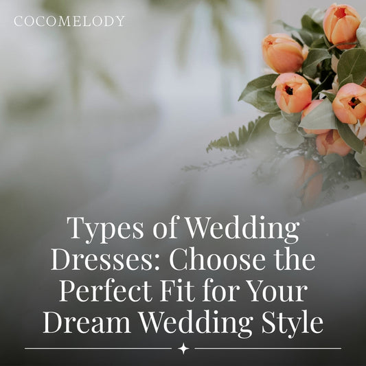Types of Wedding Dresses: Choose the Perfect Fit for Your Dream Wedding Style